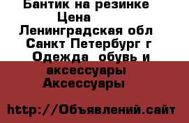 Бантик на резинке › Цена ­ 70 - Ленинградская обл., Санкт-Петербург г. Одежда, обувь и аксессуары » Аксессуары   